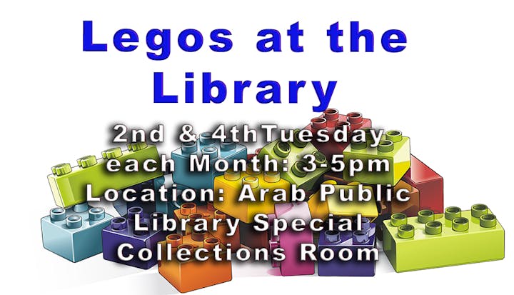 Legos at the Library event, 2nd & 4th Tuesday each month, 3-5pm, at Arab Public Library Special Collections Room.