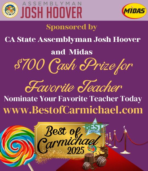 $700 prize for Favorite Teacher. Nominate at www.BestofCarmichael.com. Sponsored by Assemblyman Josh Hoover and Midas.