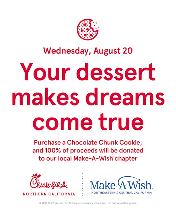 Buy a chocolate chunk cookie on August 20, and 100% proceeds go to Make-A-Wish. Chick-fil-A, Northern California.