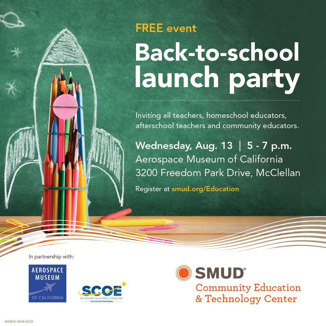 Back-to-school launch party at Aerospace Museum, Aug. 13, 5-7 p.m., for educators. Register at smud.org/Education.