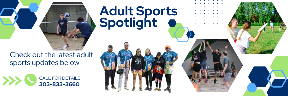 Adult Sports Spotlight: Discover updates on adult sports programs. Call 303-833-3660 for details!