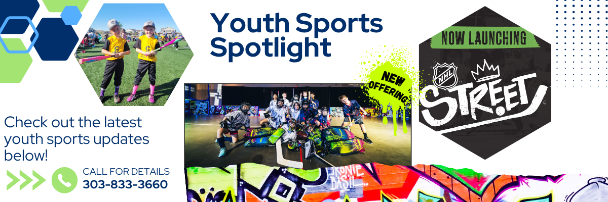 Youth Sports Spotlight: Check out new offerings and updates! Call 303-833-3660 for details.