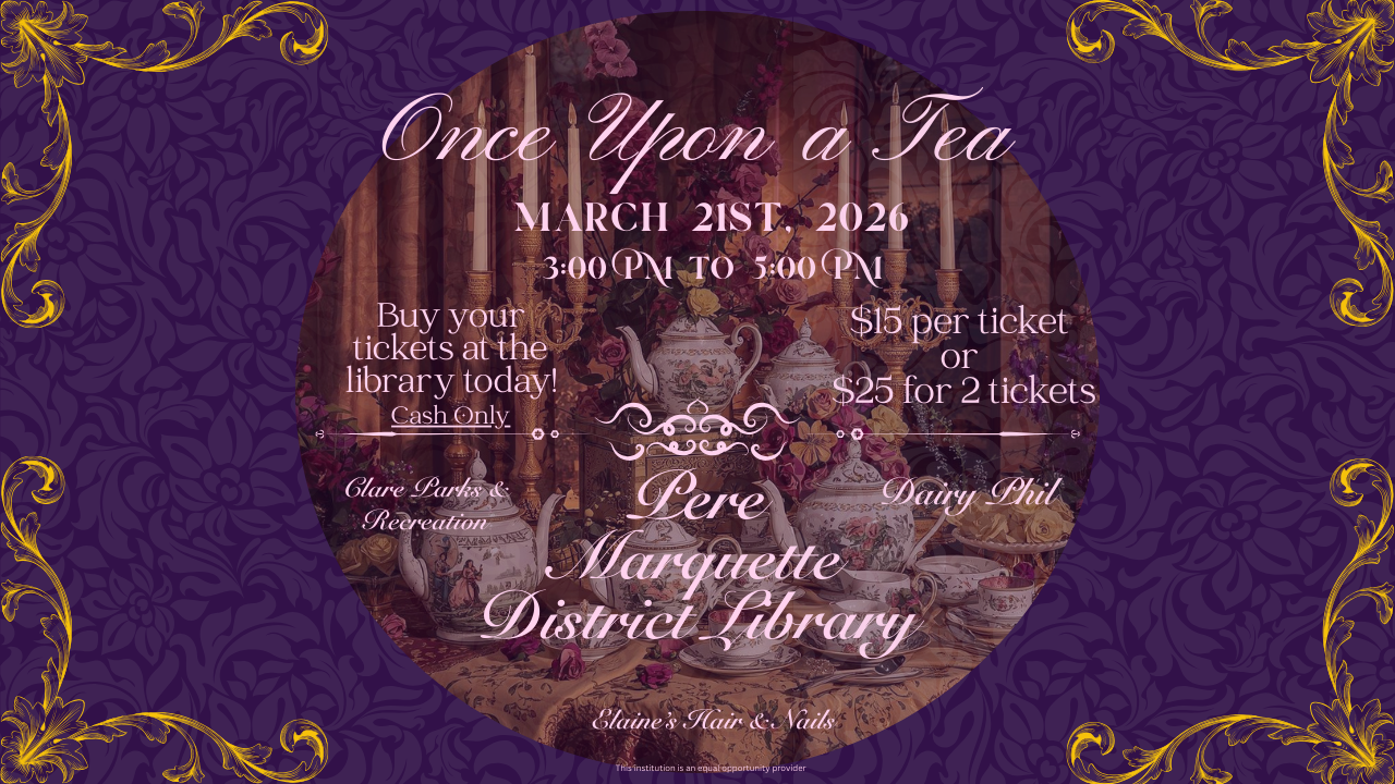 Event: "Once Upon a Tea" at Pere Marquette District Library on March 21, 2026, 3-5 PM. Tickets: $15 or $25 for 2. Cash only.