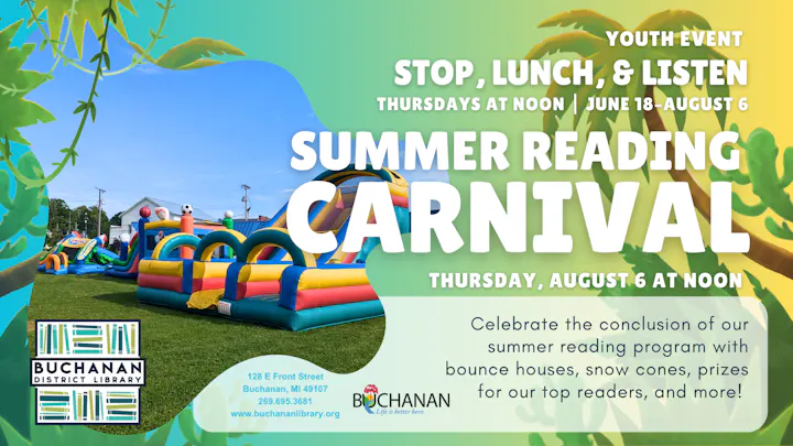 A youth summer reading carnival at Buchanan District Library featuring bounce houses, snow cones, and prizes. August 6 at noon.