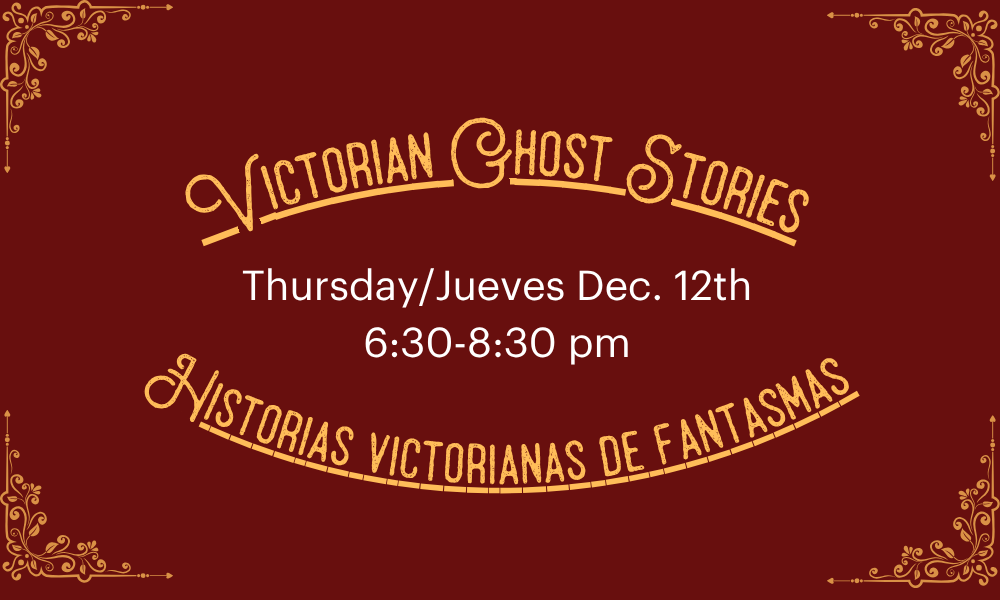 Victorian Ghost Stories event on Thursday, December 12th, 6:30-8:30 pm. Text in English and Spanish.