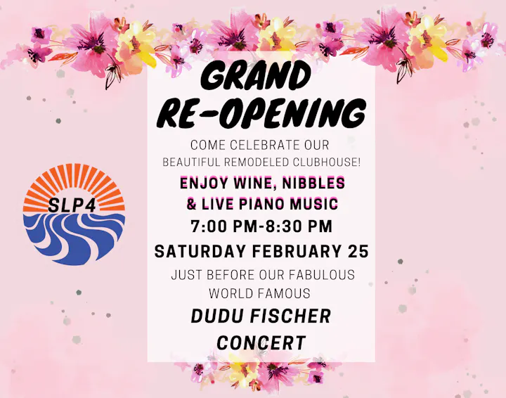 GRAND RE-OPENING JUST BEFORe OUR FABULOUS WORLD FAMOUS CoME cELEBRATE OUR bEAUTIFUL rEMODELED CLUBHOUSE! eNJOY WINE, nIBBLES & lIVE pIANO mUSIC eNJOY WINE, nIBBLES & lIVE pIANO mUSIC 7:00 PM-8:30 PM saturday FEBRUARY 25 DUDU FISCHER CONCERT