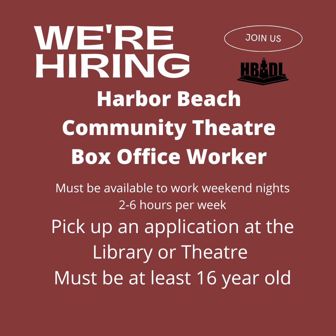 Hiring a Box Office Worker for Harbor Beach Community Theatre. Must be 16+, available weekends, 2-6 hours/week. Apply at Library/Theatre.