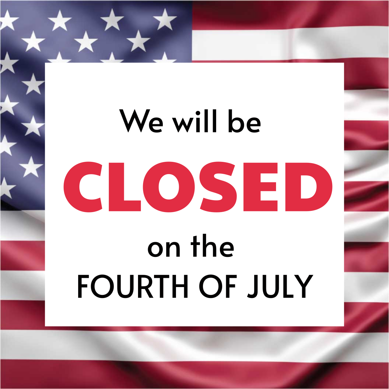 Sign stating closure on the Fourth of July, with the U.S. flag in the background.