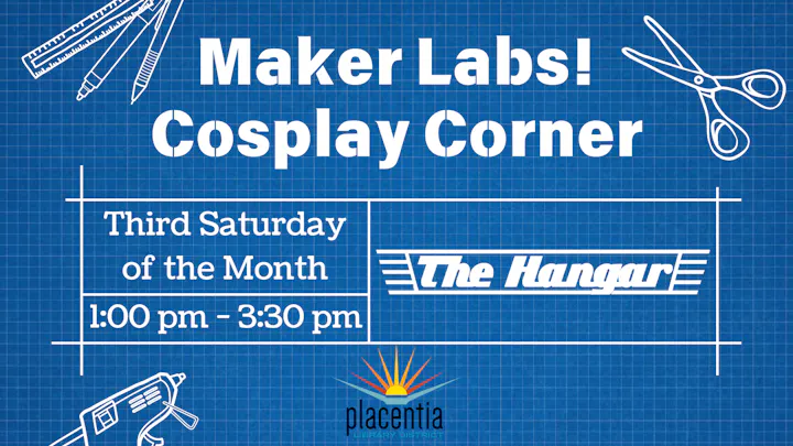 Maker Labs! Cosplay Corner at The Hangar, third Saturday monthly, 1:00 pm - 3:30 pm. Hosted by Placentia Library District.