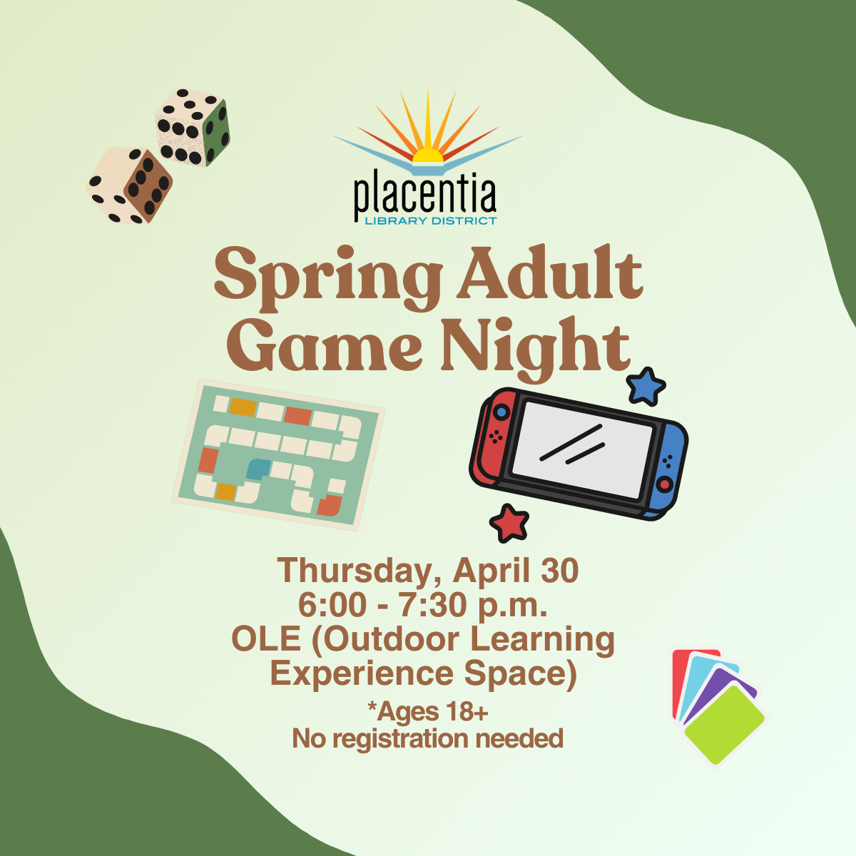 Spring Adult Game Night at Placentia Library on April 30, 6-7:30 PM at OLE. Ages 18+, no registration needed.