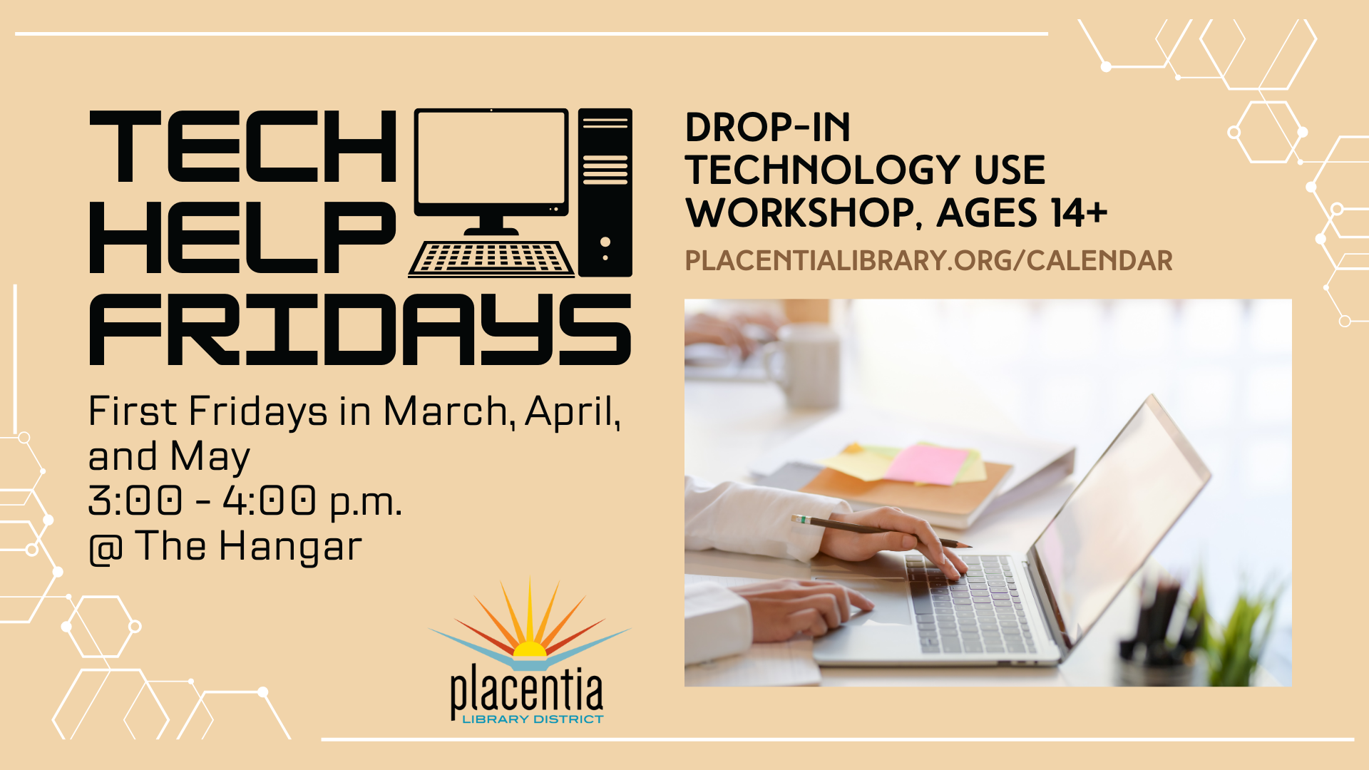 Tech Help Fridays; drop-in workshop, ages 14+, first Fridays in March, April, May, 3-4 p.m. @ The Hangar. Placentia Library District.