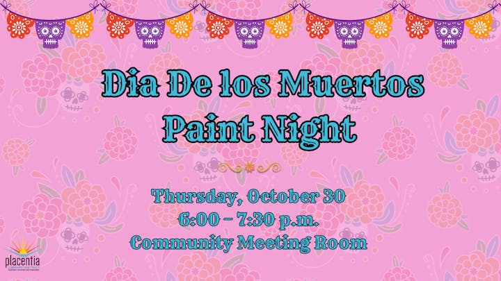 Dia De los Muertos Paint Night, Oct 30, 6-7:30 p.m., Community Meeting Room, Placentia Library District.