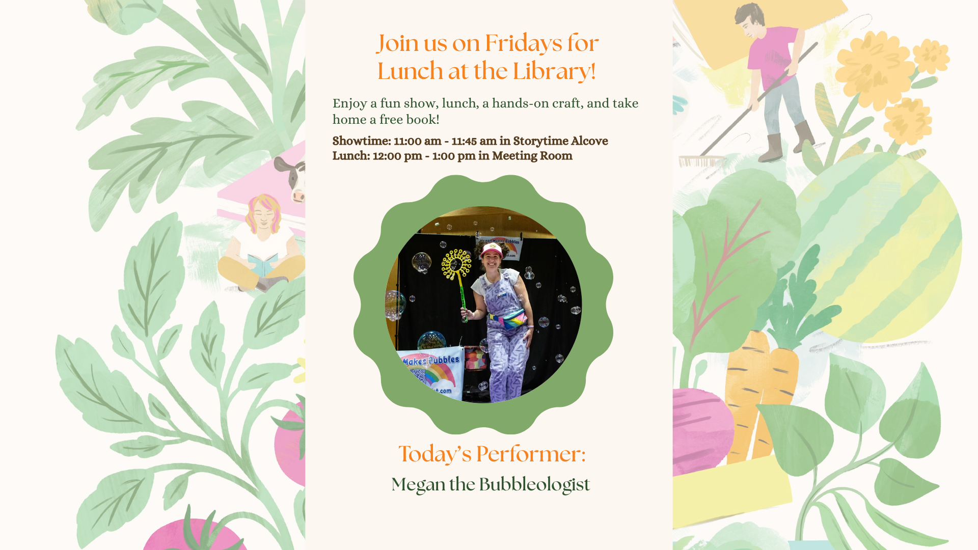 Join us Fridays for Lunch at the Library! Enjoy a show, lunch, crafts, and a free book! Today’s performer: Megan the Bubbleologist.