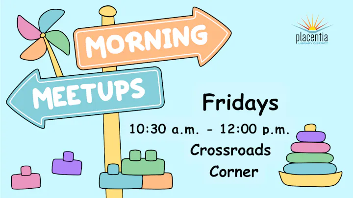 "Morning Meetups" sign with details: Fridays, 10:30 a.m. - 12:00 p.m., Crossroads Corner, Placentia Library District.
