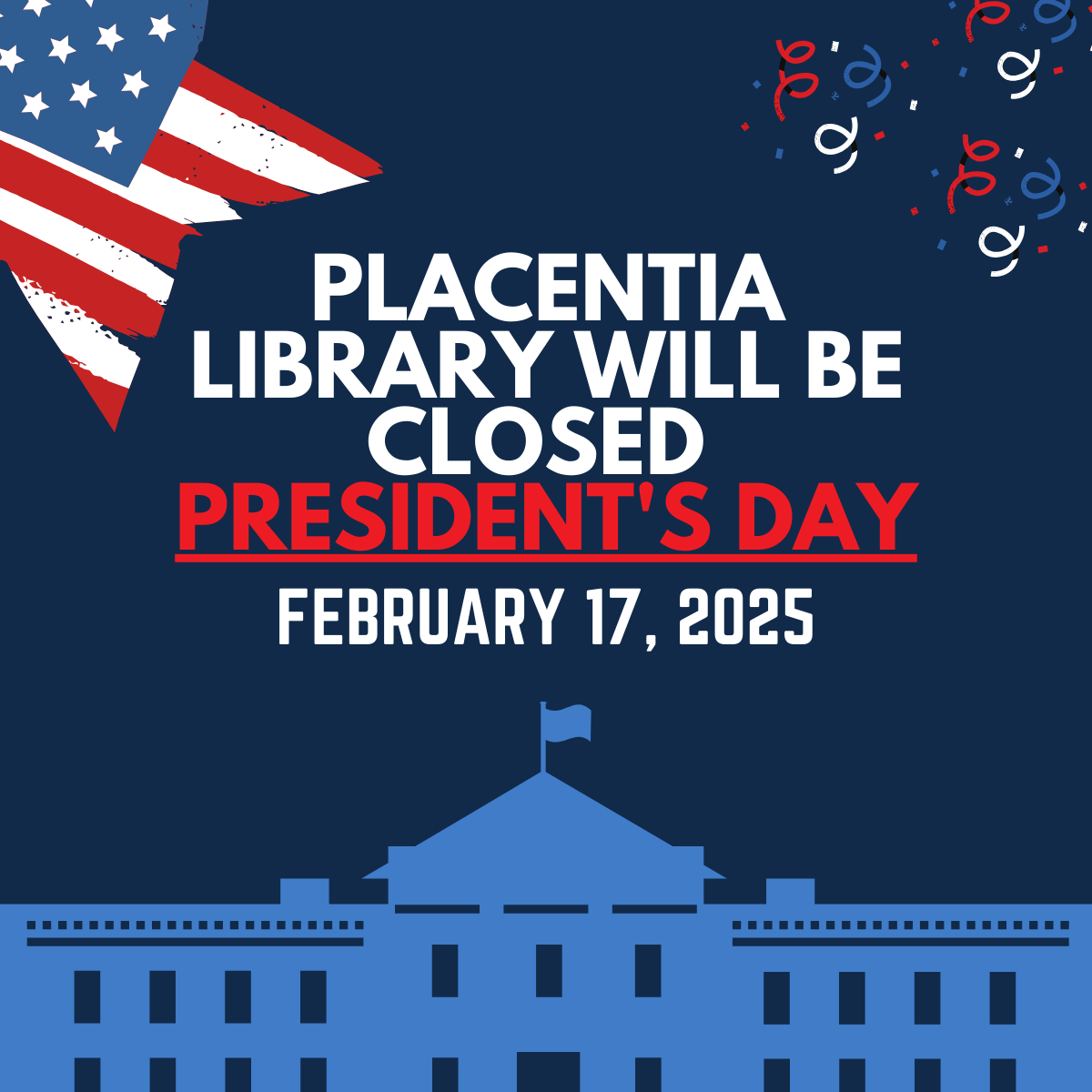 Placentia Library closed on President's Day, February 17, 2025.