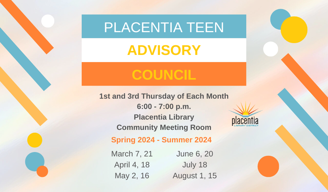 A flyer for "Placentia Teen Advisory Council" meetings at a library with dates for Spring-Summer 2024.