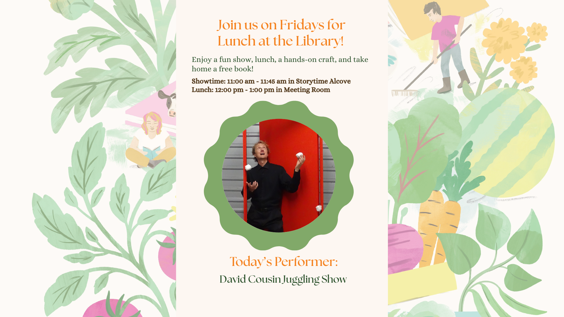 Join us Fridays for lunch, a juggling show by David Cousin, crafts, and a free book at the library! Times included.