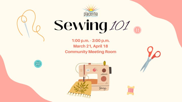 Sewing 101 class on March 21 and April 18, 1-3 PM at Placentia Library's Community Meeting Room.