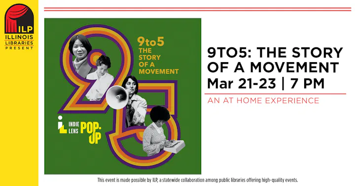 9to5: The Story of a Movement, March 21-23, 7 PM, at-home event by Illinois Libraries, Indie Lens Pop-Up.