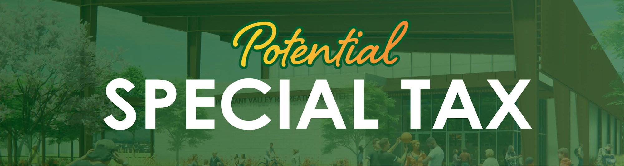 The image features the words "Potential SPECIAL TAX" over a design likely related to the Pleasant Valley Recreation Center or similar project.