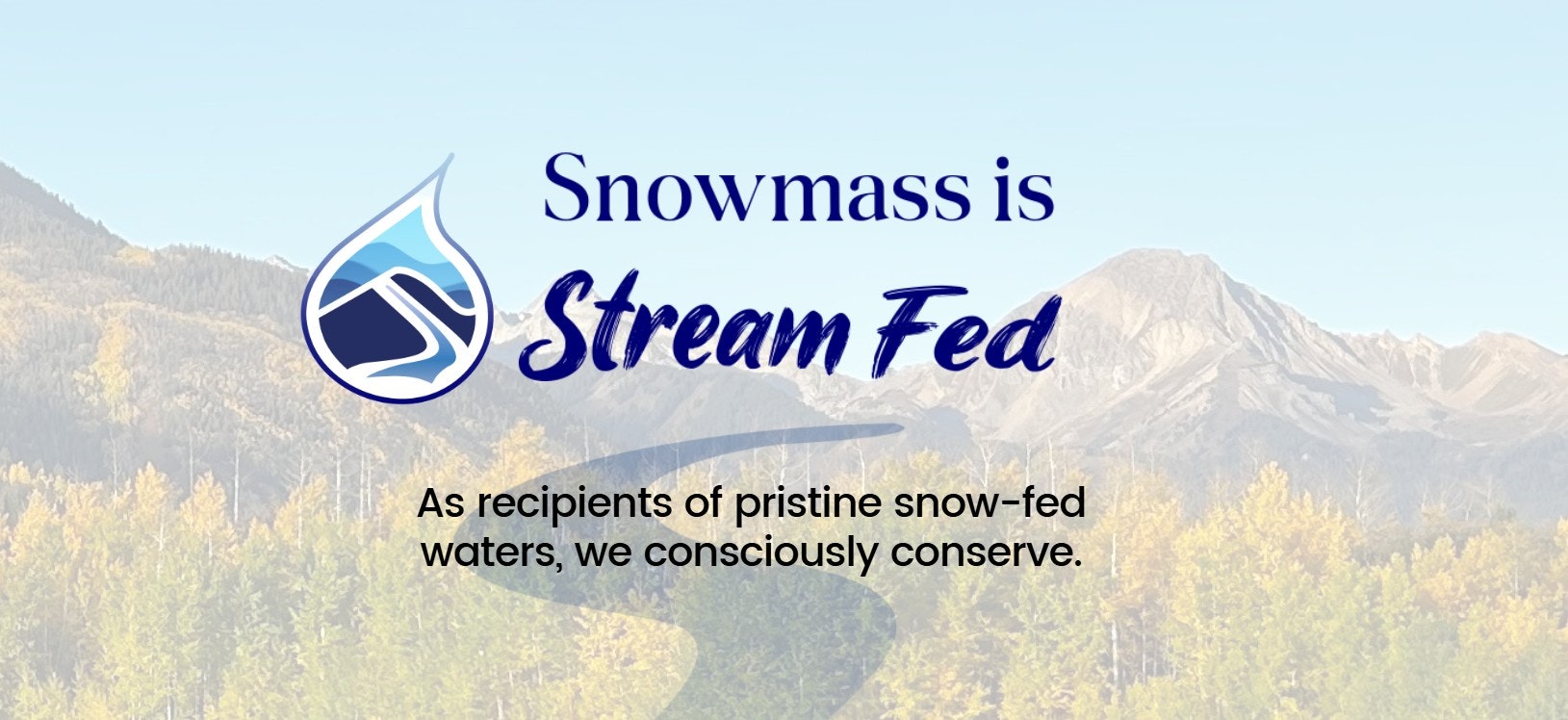 Snowmass is Stream Fed Title Image and Graphic with the subtitle, "As recipients of pristine snow-fed waters, we consciously conserve.