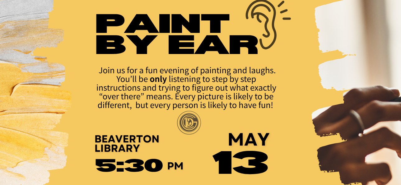 Event: Paint by Ear at Beaverton Library on May 13, 5:30 PM. Fun painting with only auditory instructions!