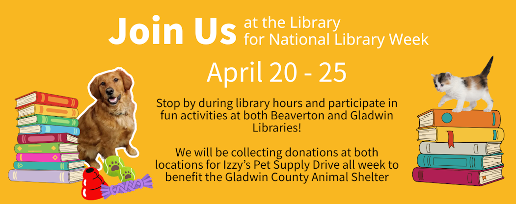 Join us at the library from April 20-25 for National Library Week! Activities and donations for Gladwin County Animal Shelter.