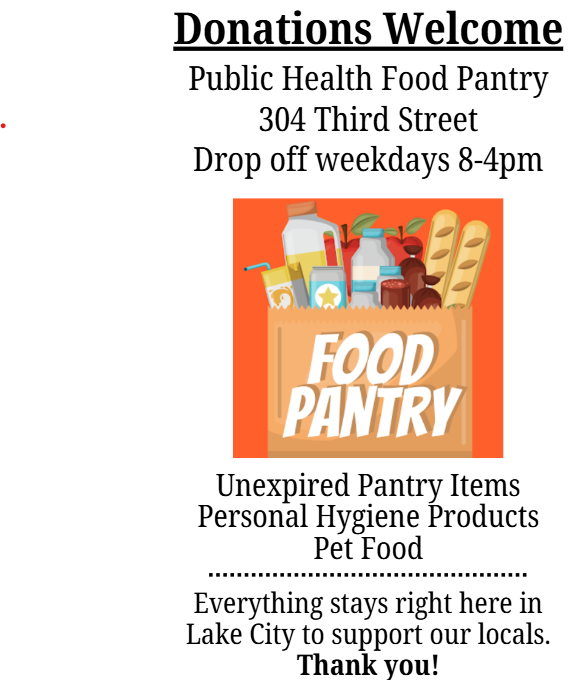 Donations welcome at Public Health Food Pantry, 304 Third St, Lake City. Drop off weekdays 8-4pm. Items: pantry, hygiene, pet food.