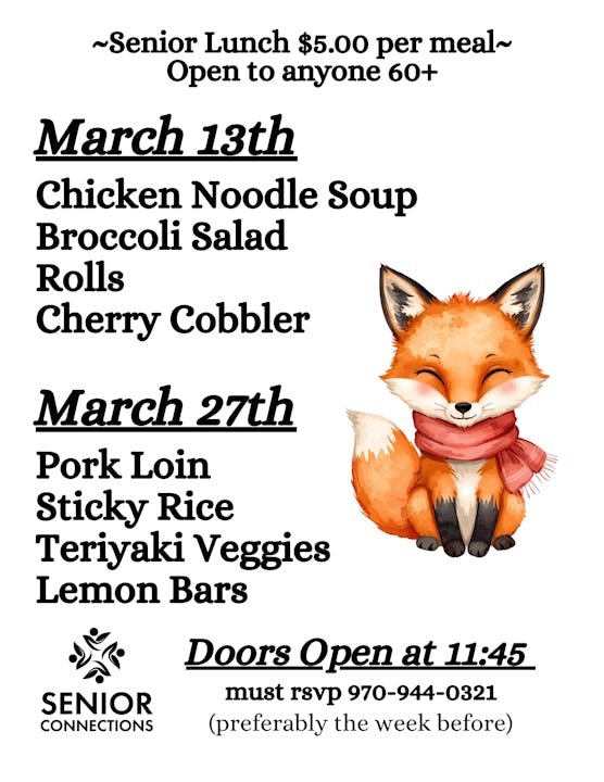 Senior lunch on March 13 & 27 for ages 60+. Meals: soup, salad, pork loin. RSVP 970-944-0321, doors open at 11:45. $5.00.