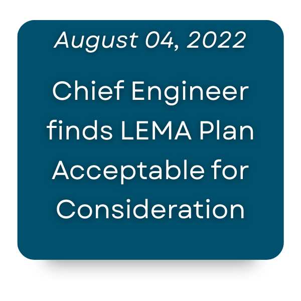 On August 4, 2022, the Chief Engineer approved the LEMA Plan for consideration.