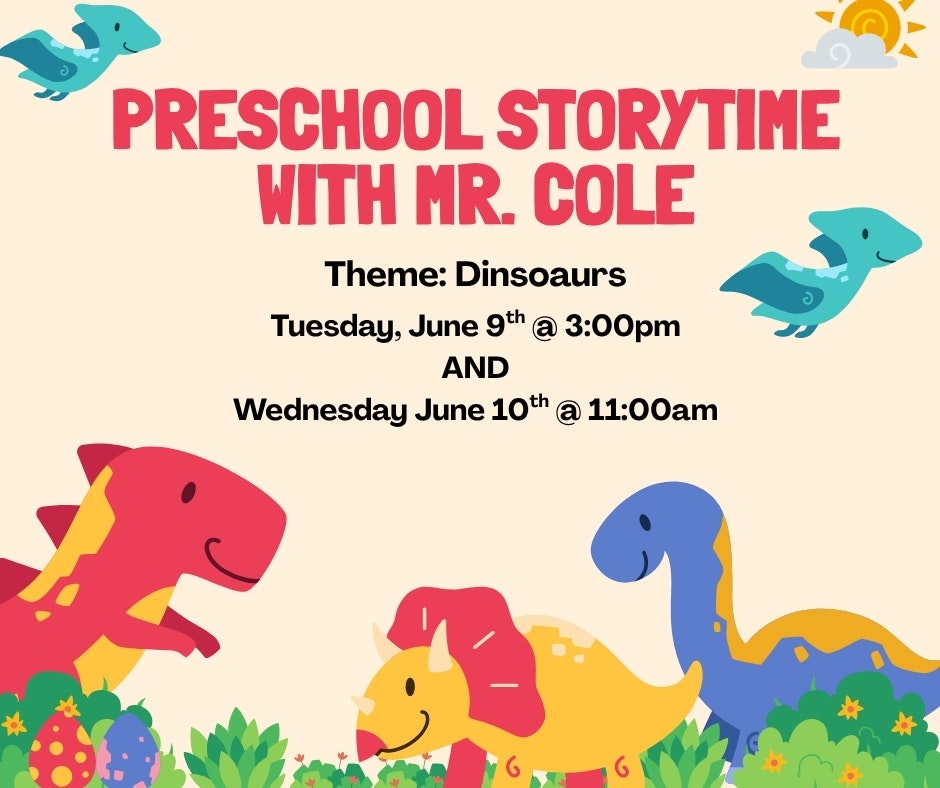 Event: Preschool Storytime with Mr. Cole. Theme: Dinosaurs. Dates: June 9th @ 3 PM & June 10th @ 11 AM.
