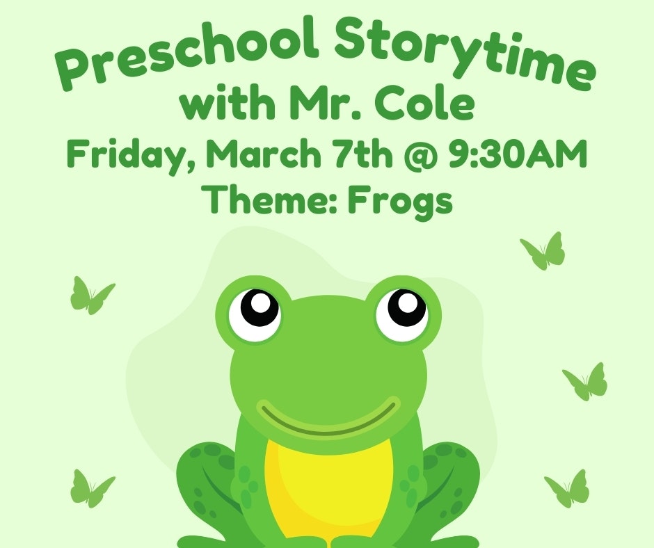 Preschool Storytime with Mr. Cole, Friday, March 7th @ 9:30 AM. Theme: Frogs.