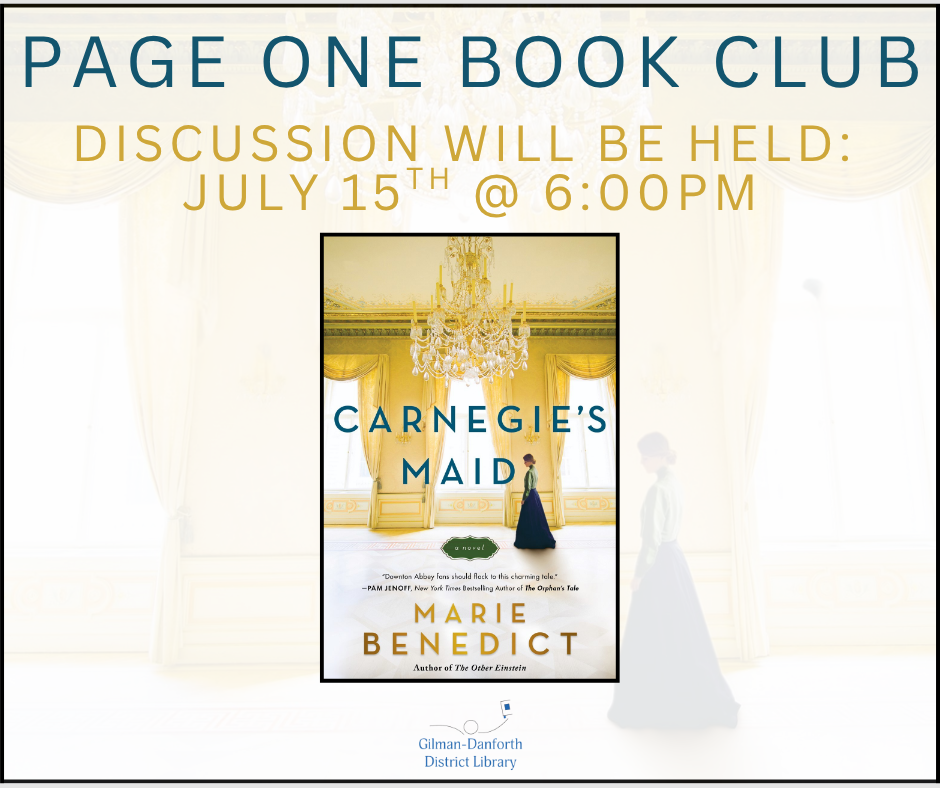 Page One Book Club discusses "Carnegie's Maid" by Marie Benedict on July 15th, 6:00 PM at Gilman-Danforth District Library.