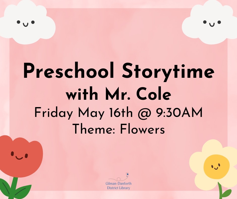 Preschool Storytime with Mr. Cole, May 16th at 9:30 AM. Theme: Flowers. Cute clouds and flowers background.