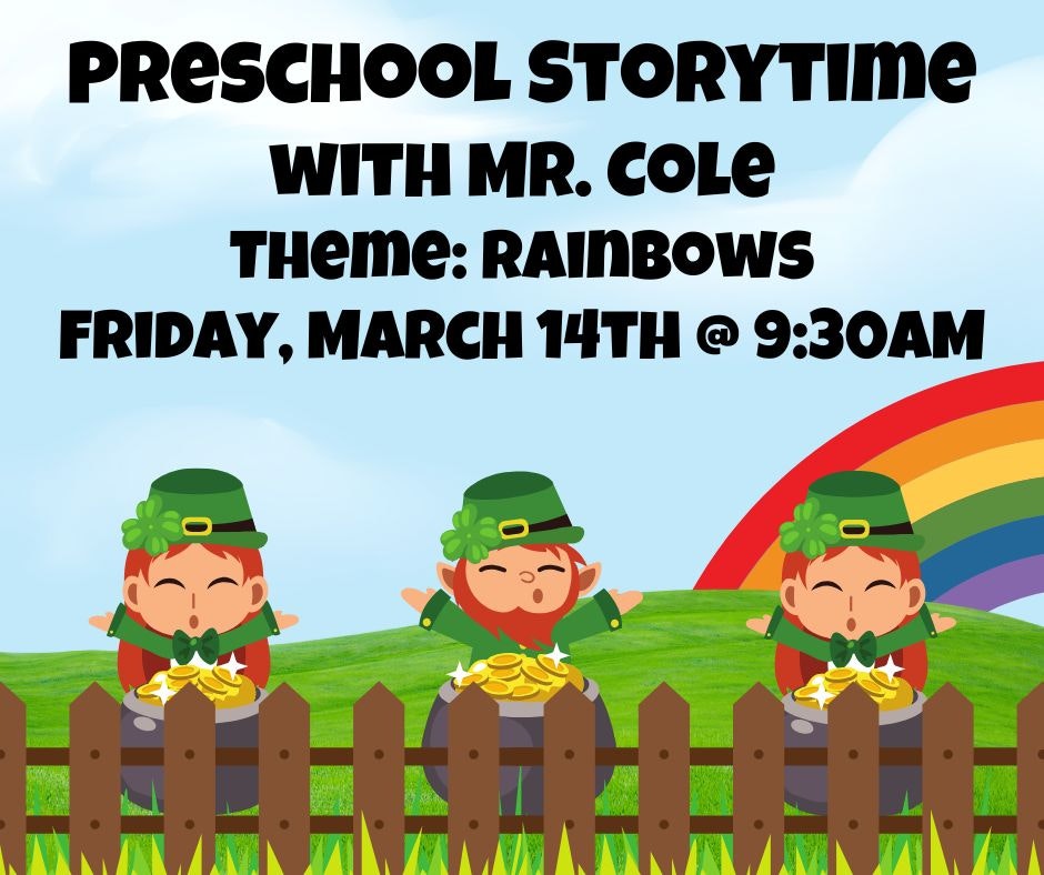 Preschool Storytime with Mr. Cole, Theme: Rainbows, Friday, March 14th @ 9:30 AM. Three leprechauns and a rainbow illustrated.