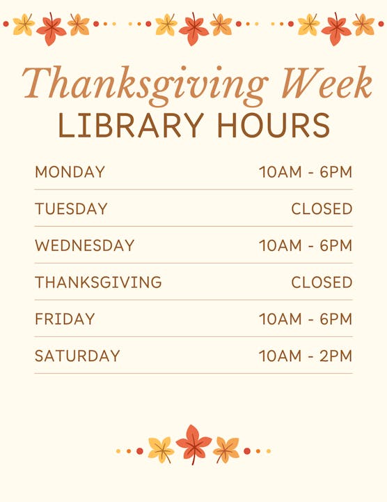 Thanksgiving Week library hours: Mon, Wed, Fri 10AM-6PM; Sat 10AM-2PM; Tues and Thanksgiving closed.
