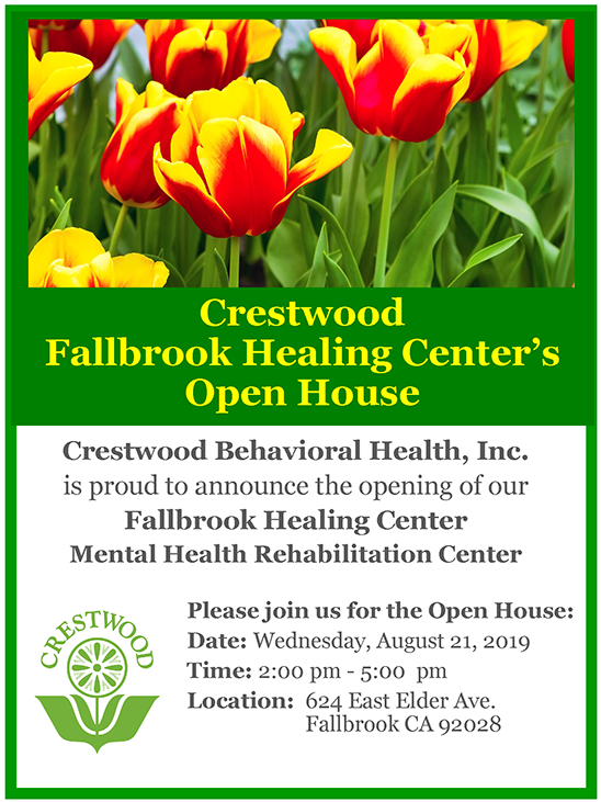 Crestwood Behavioral Health, Inc. is proud to announce the opening of our Fallbrook Healing Center, Mental Health Rehabilitation Center. Please join us for the Open House: Date: Wednesday, August 21, 2019, 2:00pm - 5:00pm, 624 E. Elder St., Fallbrook CA 92028