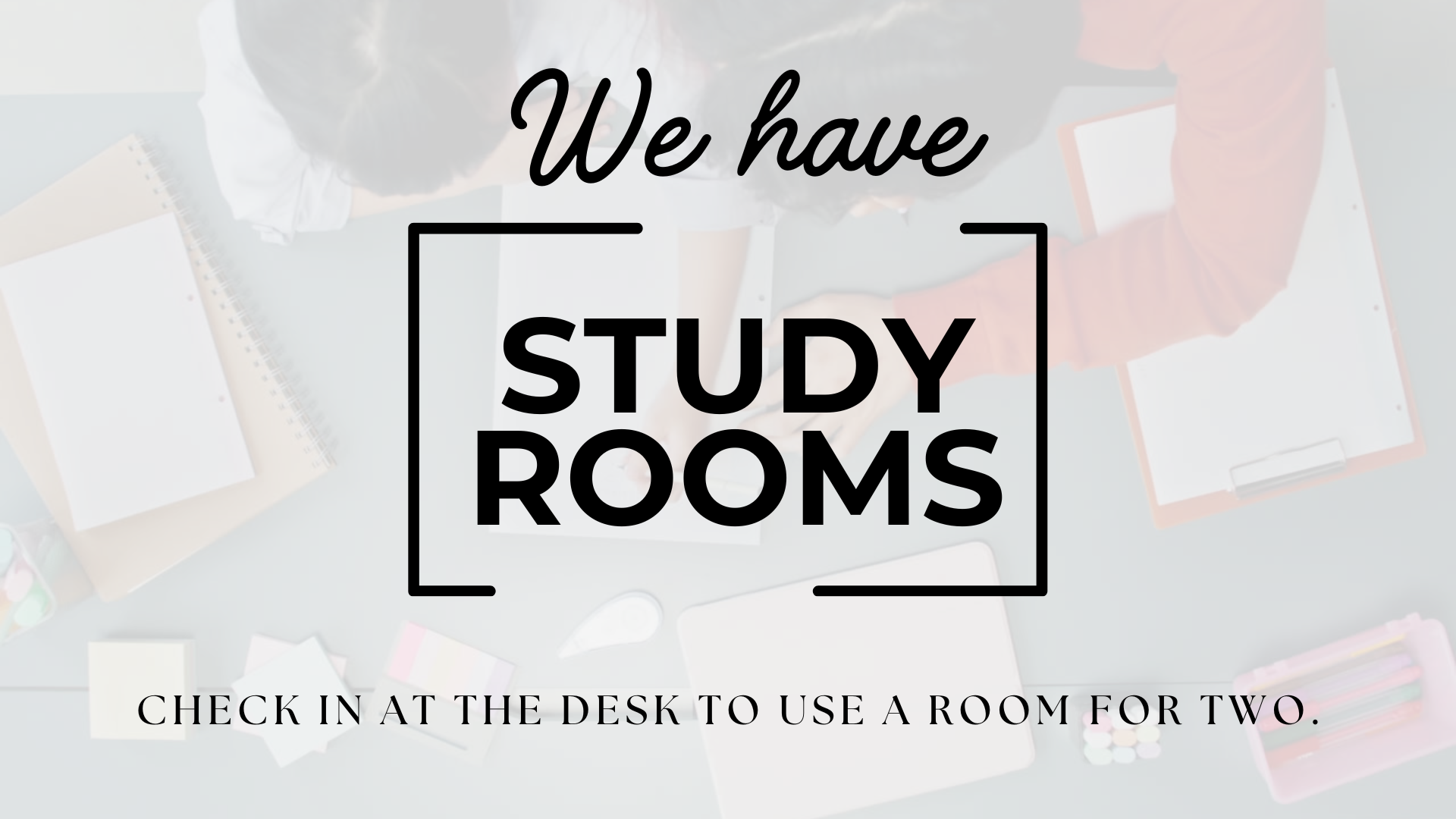 "We have STUDY ROOMS. Check in at the desk to use a room for two."