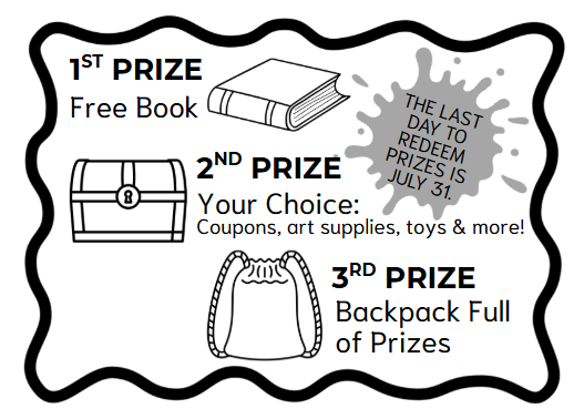 Prize list: 1st - Free Book, 2nd - Choice of Coupons, Art Supplies, Toys, 3rd - Backpack of Prizes. Redeem by July 31.