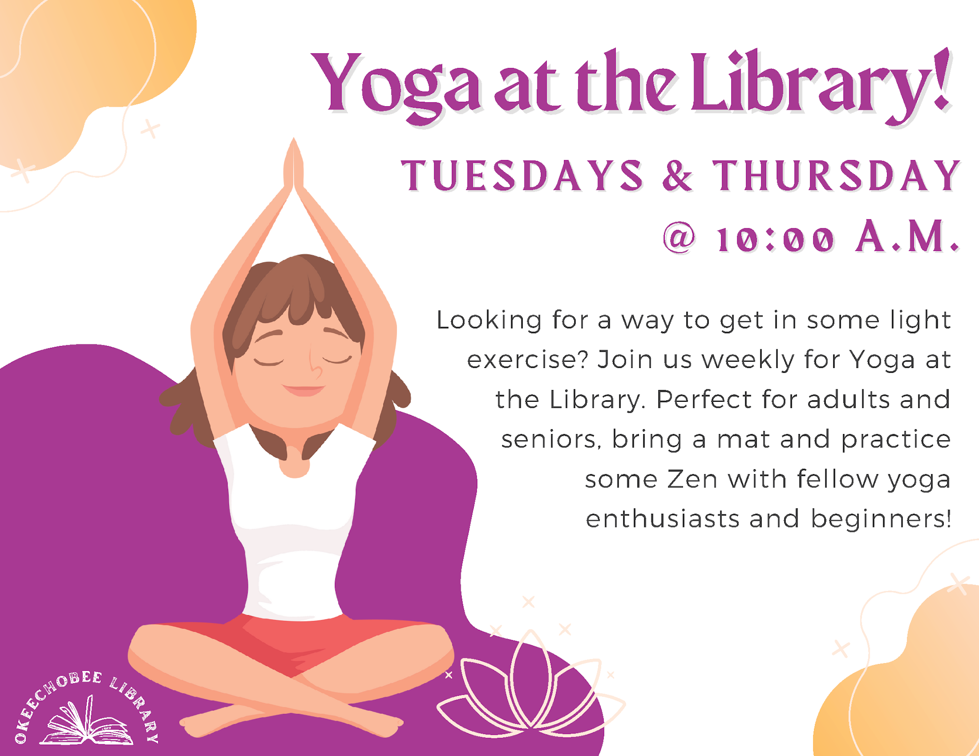 Yoga at the Library: Tuesdays & Thursdays, 10:00 A.M. Join for light exercise, bring a mat. Great for adults and beginners.