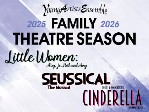 Young Artists Ensemble Family Theatre Season 2025-2026: Little Women, Seussical The Musical, Rodgers & Hammerstein's Cinderella