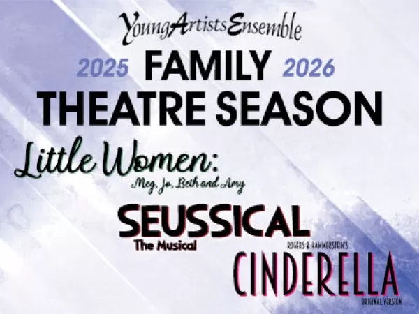 Young Artists Ensemble Family Theatre Season 2025-2026: Little Women, Seussical The Musical, Rodgers & Hammerstein's Cinderella