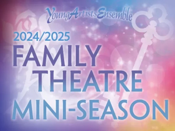 Image with text: "Young Artists Ensemble 2024/2025 Family Theatre Mini-Season."