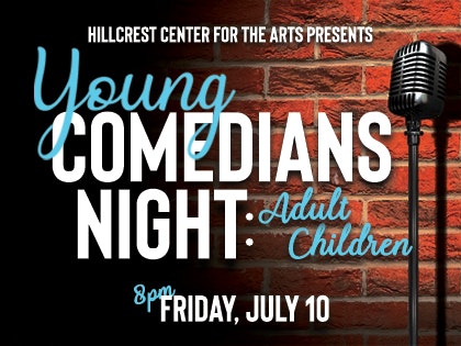 Event: Young Comedians Night at Hillcrest Center for the Arts. Date: Friday, July 10 at 8 PM. Theme: Adult Children.