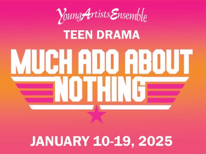 Young Artists Ensemble presents "Much Ado About Nothing," a teen drama, from January 10-19, 2025.