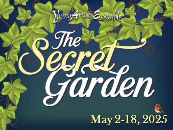 Text reads "Young Artists Ensemble: The Secret Garden" with dates "May 2-18, 2025" and features green leaves and a bird.