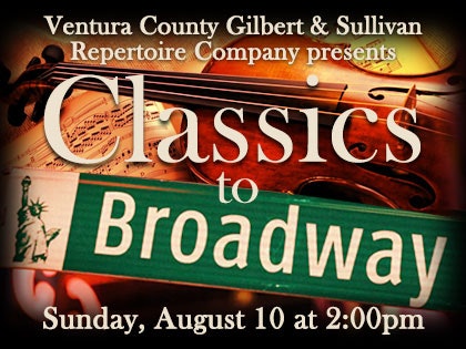 Ventura County Gilbert & Sullivan presents "Classics to Broadway" on Sunday, August 10 at 2:00pm.