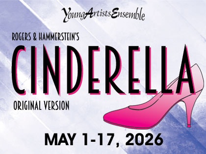 Young Artists Ensemble presents "Cinderella" by Rodgers & Hammerstein. Original version runs May 1-17, 2026, with a pink shoe image.
