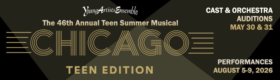 Announcement for auditions for "Chicago: Teen Edition" by Young Artists Ensemble, on May 30-31; performances August 5-9, 2026.