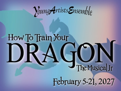 Promotional image for "How To Train Your Dragon: The Musical Jr." by Young Artists Ensemble, showing performance dates February 5-21, 2027.